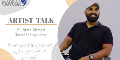 MPB Artist Discuss | Zulfikar Ahmed – Journey Photographer | Madras Picture Bloggers