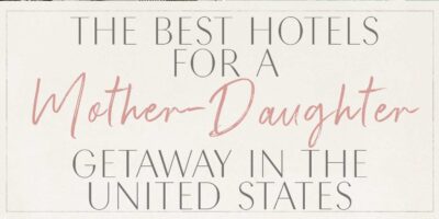 The Greatest Inns for a Mom-Daughter Getaway in the USA
